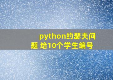 python约瑟夫问题 给10个学生编号